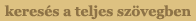 Keres�s a kiadv�nyok sz�veg�ben Search the full text of the documents